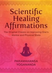 Scientific Healing Affirmations : The Original Classic for Improving One's Mental and Physical State (100th Anniversary Edition)