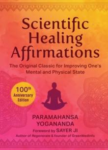 Scientific Healing Affirmations : The Original Classic for Improving One's Mental and Physical State (100th Anniversary Edition)