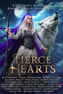 Fierce Hearts : A 2022 Charity Anthology of Romantic Fantasy & Fantasy Romance for Ukraine