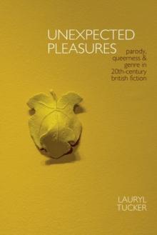 Unexpected Pleasures : Parody, Queerness, and Genre in 20th-century British Fiction