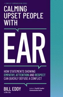 Calming Upset People with EAR : How Statements Showing Empathy, Attention, and Respect Can Quickly Defuse a Conflict