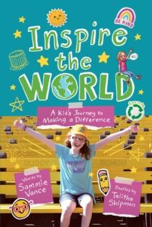 Inspire the World : A Kid's Journey to Making a Difference