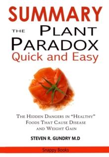 SUMMARY Of The Plant Paradox Quick and Easy : The Hidden Dangers in Healthy Foods That Causes Disease and Weight Gain By Dr. Steven Gundry