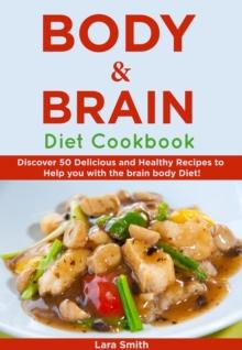 Body & Brain Diet Recipes : Discover 50 Delicious and Healthy Recipes to Help you with the brain body Diet!