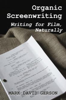 Organic Screenwriting : Writing for Film, Naturally