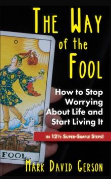 The Way of the Fool : How to Stop Worrying About Life and Start Living It...in 121/2 Super-Simple Steps