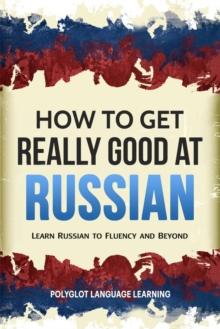 How to Get Really Good at Russian: Learn Russian to Fluency and Beyond