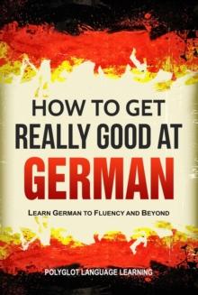 How to Get Really Good at German: Learn German to Fluency and Beyond