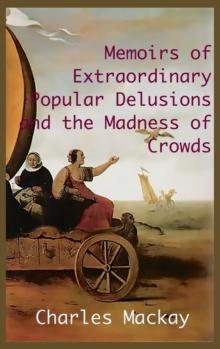 MEMOIRS OF EXTRAORDINARY POPULAR DELUSIONS AND THE Madness of Crowds. : Unabridged and Illustrated Edition