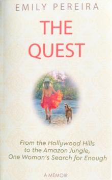 The Quest : From The Hollywood Hills to the Amazon Jungle, One Woman's Search for Enough