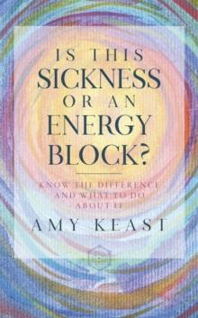 Is This Sickness or an Energy Block? : Know the Difference and What to Do about It