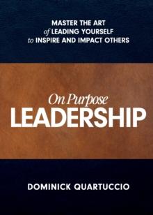 On Purpose Leadership : Master the Art of Leading Yourself to Inspire and Impact Others