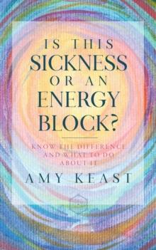 Is This Sickness or an Energy Block? : Know the Difference and What to Do about It