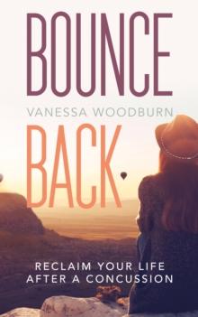 Bounce Back : Reclaim Your Life After a Concussion