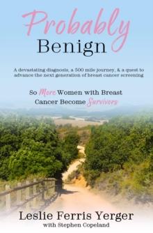 Probably Benign : A Devastating Diagnosis, a 500-Mile Journey, and a Quest to Advance the Next Generation of Breast Cancer Screening