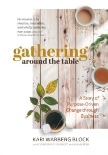 Gathering around the Table : A Story of Purpose-Driven Change through Business