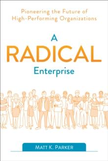 Radical Enterprise : Pioneering the Future of High-Performing Organizations