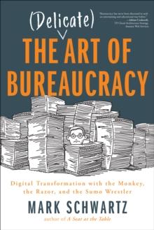 The Delicate Art of Bureaucracy : Digital Transformation with the Monkey, the Razor, and the Sumo Wrestler