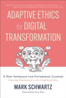 Adaptive Ethics for Digital Transformation : A New Approach for Enterprise Leaders (Featuring Frankenstein vs. the Gingerbread Man)