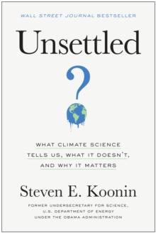 Unsettled : What Climate Science Tells Us, What It Doesn't, and Why It Matters