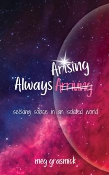 Always Arising : Seeking Solace in an Isolated World