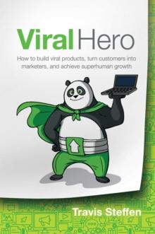 Viral Hero : How To Build Viral Products, Turn Customers Into Marketers, And Achieve Superhuman Growth