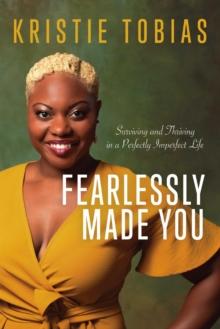 Fearlessly Made You : Surviving and Thriving in a Perfectly Imperfect Life