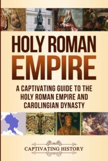 Holy Roman Empire : A Captivating Guide to the Holy Roman Empire and Carolingian Dynasty