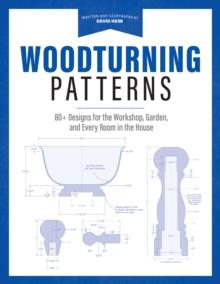 Woodturning Patterns : 80+ Designs for the Workshop, Garden, and Every Room in the House