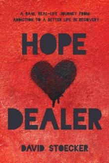 Hope Dealer : A Raw, Real-Life Journey From Addiction To A Better Life In Recovery