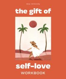 The Gift of Self Love : A Workbook to Help You Build Confidence, Recognize Your Worth, and Learn to Finally Love Yourself