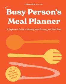 The Busy Person's Meal Planner : A Beginners Guide to Healthy Meal Planning with 40+ Recipes and a 52-Week Meal Planner Notepad