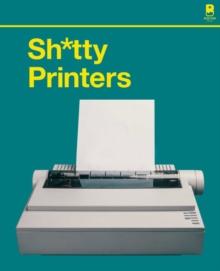 S****y Printers : A Humorous History of the Most Absurd Technology Ever Invented