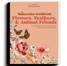 Watercolor Workbook: Flowers, Feathers, and Animal Friends : 25 Beginner-Friendly Projects on Premium Watercolor Paper