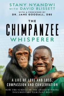 The Chimpanzee Whisperer : A Life of Love and Loss, Compassion and Conservation