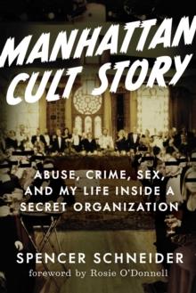 Manhattan Cult Story : My Unbelievable True Story of Sex, Crimes, Chaos, and Survival