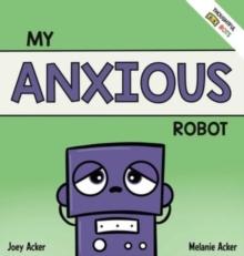 My Anxious Robot : A Children's Social Emotional Book About Managing Feelings of Anxiety