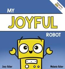 My Joyful Robot : A Children's Social Emotional Book About Positivity and Finding Joy