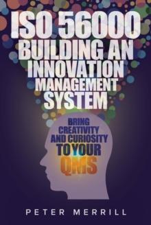 ISO 56000: Building an Innovation Management System : Bring Creativity and Curiosity to Your QMS