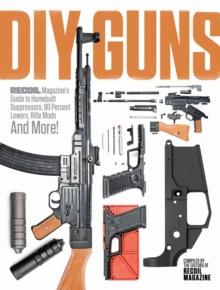 DIY Guns: Recoil Magazine's Guide to Homebuilt Suppressors, 80 Percent Lowers, Rifle Mods and More!