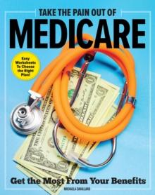 Take The Pain Out Of Medicare : How to Get the Most From Your Benefits