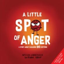 A Little Spot of Anger : A Story About Managing BIG Emotions