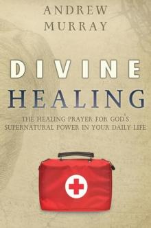 Divine Healing : The Healing Prayer for God's Supernatural Power in Your Daily Life