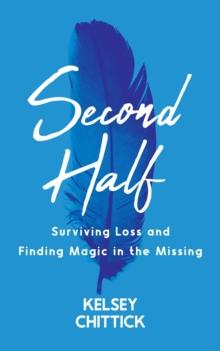 Second Half Book : Surviving Loss and Finding Magic in the Missing