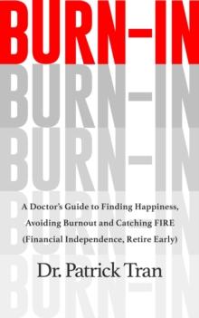 Burn-In : A Doctor's Guide to Finding Happiness, Avoiding Burnout and Catching FIRE (Financial Independence, Retire Early)