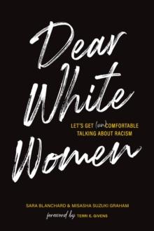 Dear White Women : Let's Get (Un)comfortable Talking about Racism