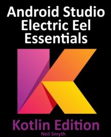 Android Studio Electric Eel Essentials - Kotlin Edition : Developing Android Apps Using Android Studio 2022.1.1 and Kotlin