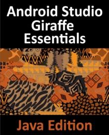 Android Studio Giraffe Essentials - Java Edition : Developing Android Apps Using Android Studio 2022.3.1 and Java