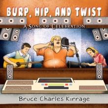 Burp, Hip, and Twist : A Song Celebration