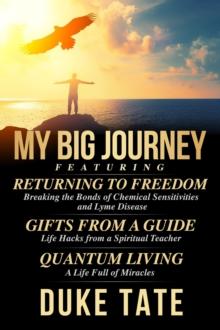 My Big Journey: Returning to Freedom, Gifts from a Guide, Quantum Living : My Big Journey